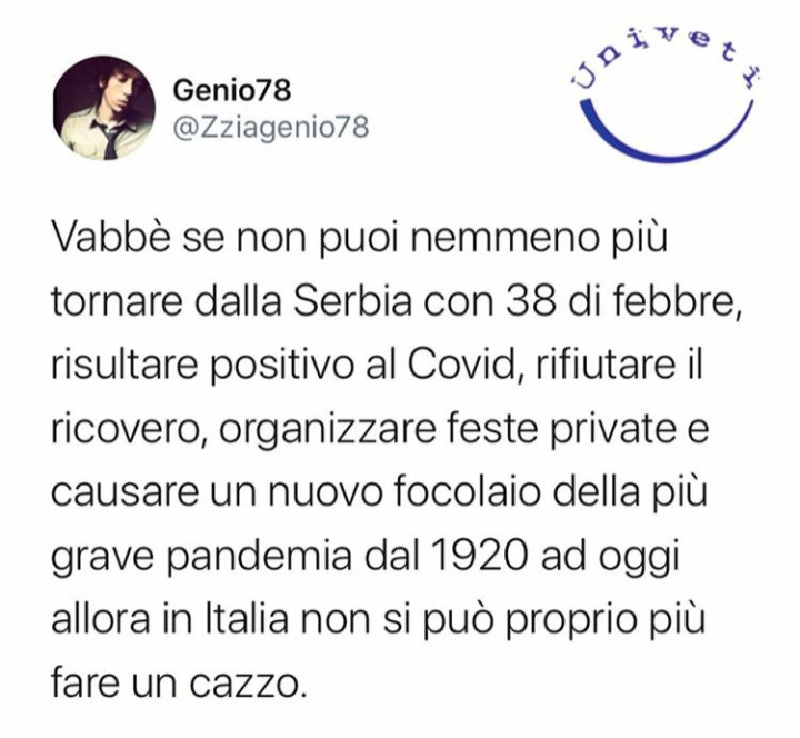 Vabbè se non puoi nemmeno più tornare dalla Serbia con 38 di febbre, risultare positivo al covid, rifiutare il ricovero, organizzare feste private e causare un nuovo focolaio della più grave pandemia dal 1920 ad oggi allora in italia non si può proprio pi