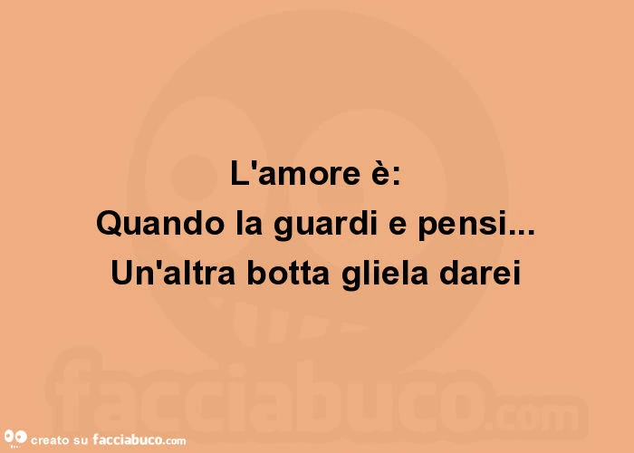 L'amore è: quando la guardi e pensi&hellip; un'altra botta gliela darei