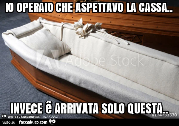Io operaio che aspettavo la cassa. Invece ê arrivata solo questa