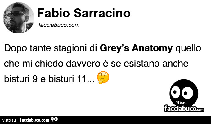 Fabio Sarracino: dopo tante stagioni di grey's anatomy quello che mi chiedo davvero è se esistano anche 9 bisturi 9 e bisturi 11