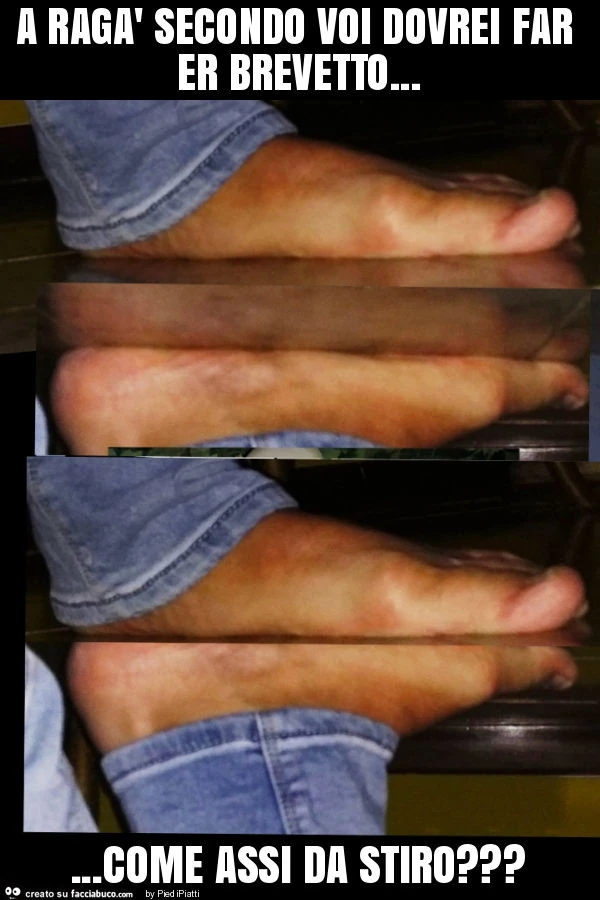 A ragà secondo voi dovrei far er brevetto&hellip; come assi da stiro?