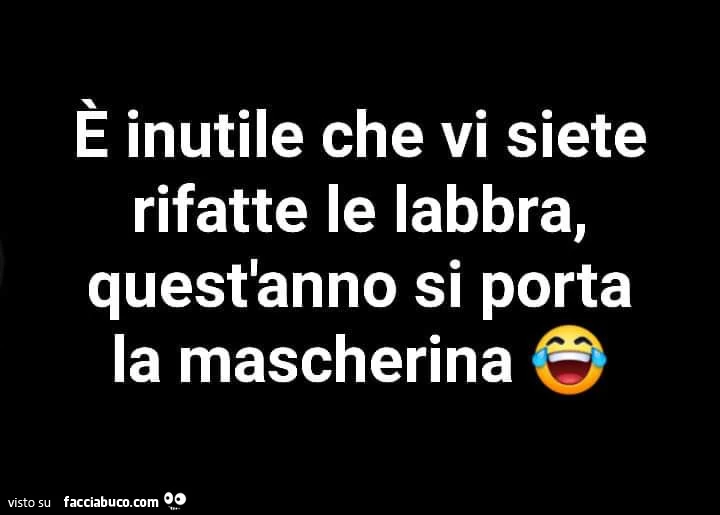 È inutile che vi siete rifatte le labbra, quest'anno si porta la mascherina