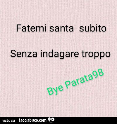 Fatemi santa subito senza indagare troppo