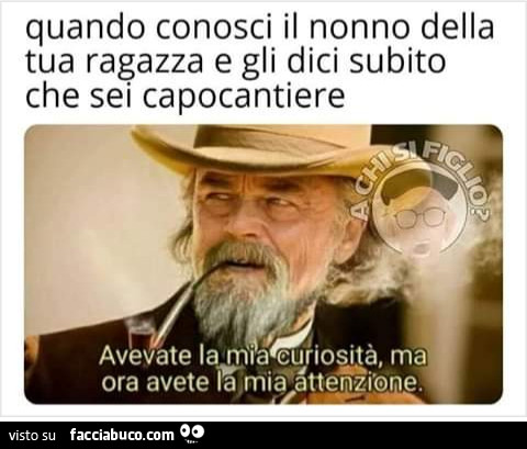 Quando conosci il nonno della tua ragazza e gli dici subito che sei capicantiere