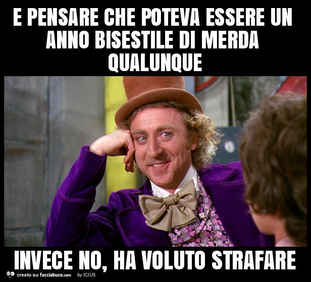 E pensare che poteva essere un anno bisestile di merda qualunque invece no, ha voluto strafare