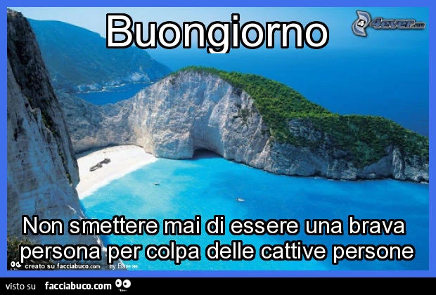Buongiorno non smettere mai di essere una brava persona per colpa delle cattive persone