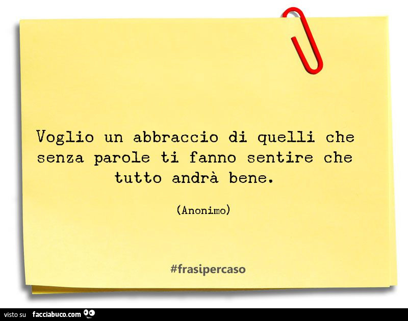 Voglio un abbraccio di quelli che senza parole ti fanno sentire che tutto andrà bene