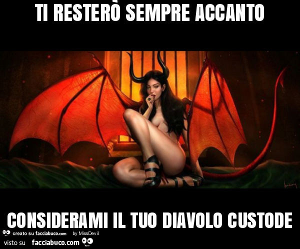 Ti resterò sempre accanto considerami il tuo diavolo custode