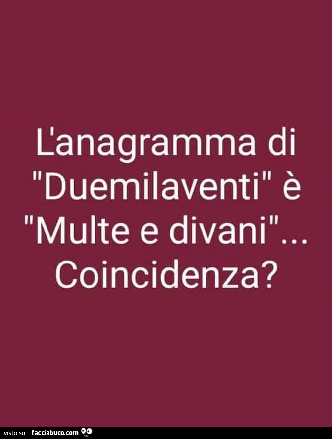 L'anagramma di duemilaventi è multe e divani… coincidenza?