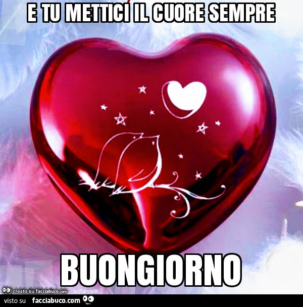 E tu mettici il cuore sempre buongiorno