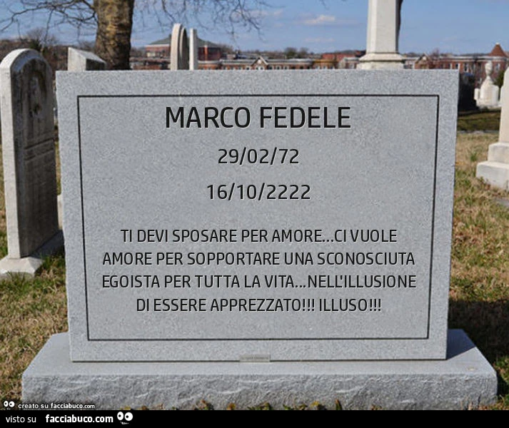 Marco fedele. Ti devi sposare per amore&hellip; ci vuole amore per sopportare una sconosciuta egoista per tutta la vita&hellip; nell'illusione di essere apprezzato! Illuso