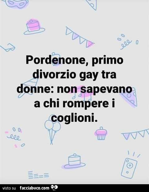 Pordenone. Primo divorzio gay tra donne: non sapevano a chi rompere i coglioni