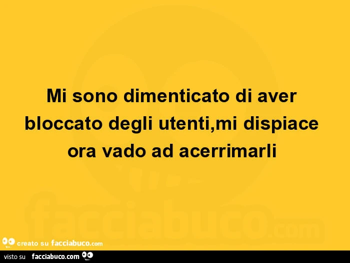 Mi sono dimenticato di aver bloccato degli utenti, mi dispiace ora vado ad acerrimarli 