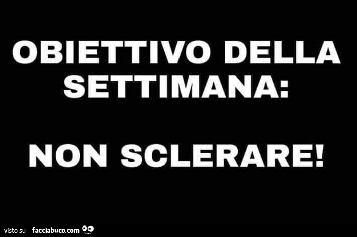 Obiettivo della settimana: non sclerare