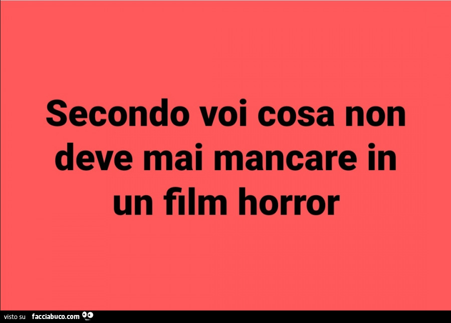 Secondo voi cosa non deve mai mancare in un film horror