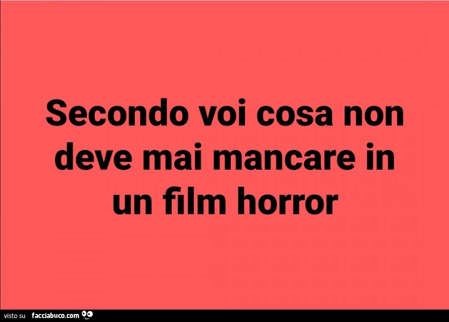 Secondo voi cosa non deve mai mancare in un film horror
