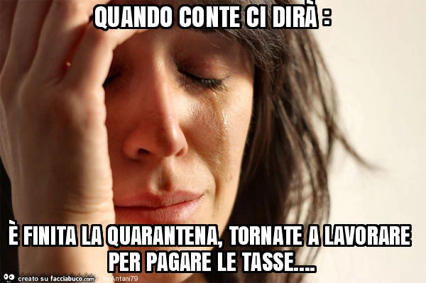 Quando conte ci dirà: è finita la quarantena, tornate a lavorare per pagare le tasse