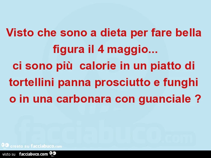 Visto che sono a dieta per fare bella figura il 4 maggio&hellip; ci sono più calorie in un piatto di tortellini panna prosciutto e funghi o in una carbonara con guanciale?