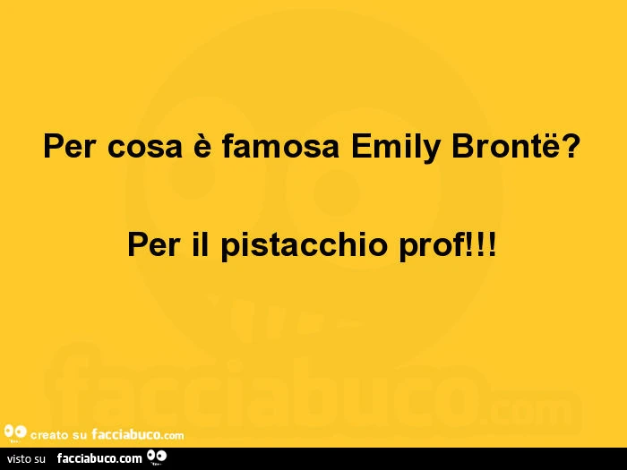 Per cosa è famosa emily brontë? Per il pistacchio prof
