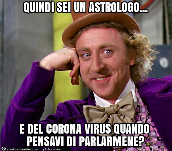 Quindi sei un astrologo&hellip; e del corona virus quando pensavi di parlarmene?