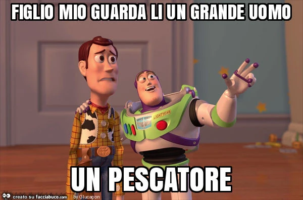 Figlio mio guarda li un grande uomo un pescatore