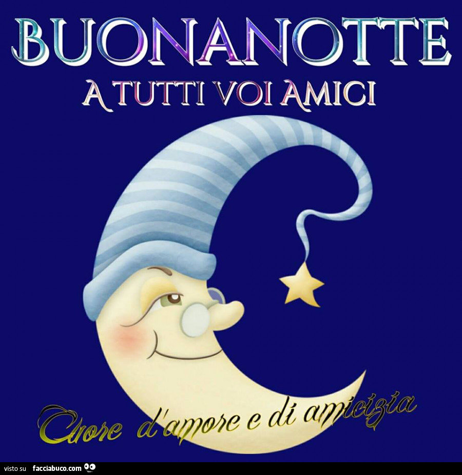 Buonanotte a tutti voi amici