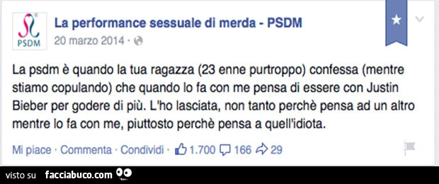 La performance sessuale di merda. La psdm è quando la tua ragazza (23 enne purtroppo) confessa (mentre stiamo copulando) che quando lo fa con me pensa di essere con justin bieber per godere di più