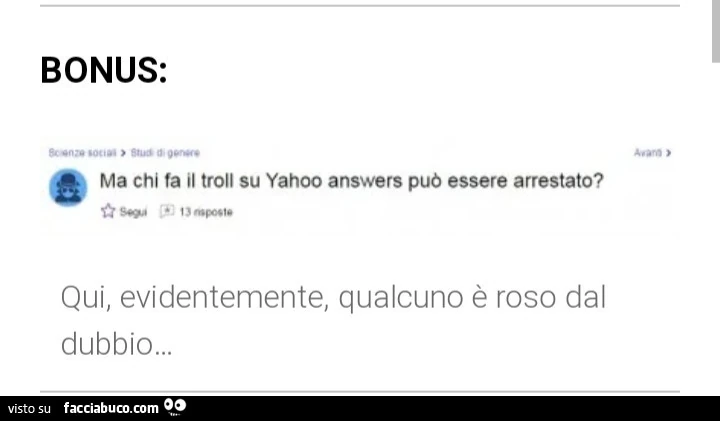 Bonus: ma chi fa il troll su yahoo answers può essere arrestato? Qui, evidentemente, qualcuno è roso dal dubbio